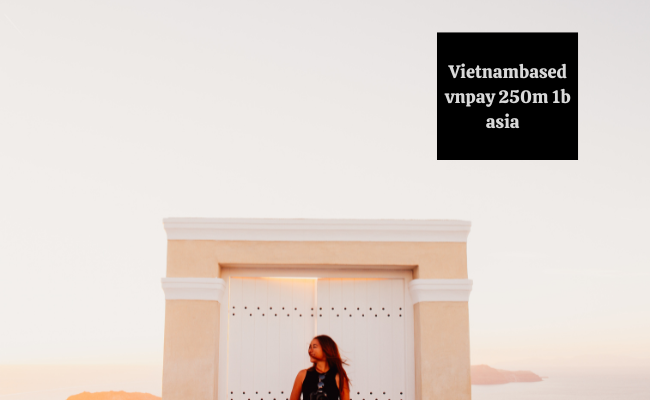 Vietnambased vnpay 250m 1b asia